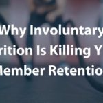 Why involuntary attrition is killing your member retention